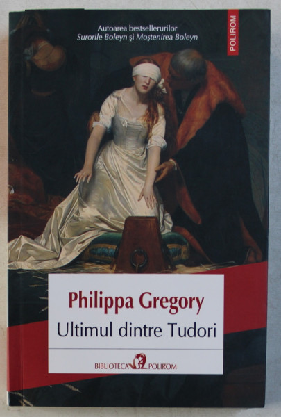 ULTIMUL DINTRE TUDORI , roman de PHILIPPA GREGORY , 2018