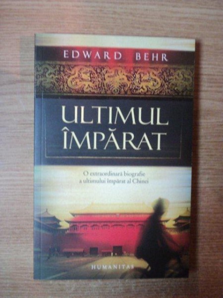 ULTIMUL IMPARAT . O EXTRAORDINARA BIOGRAFIE A ULTIMULUI IMPARAT AL CHINEI de EDWARD BEHR , 2008