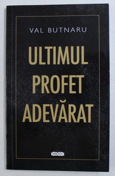 ULTIMUL PROFET ADEVARAT de VAL  BUTNARU , 2018