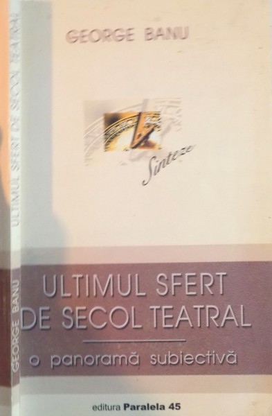 ULTIMUL SFERT DE SECOL TEATRAL, O PANORAMA SUBIECTIVA de GEORGE BANU, 2003