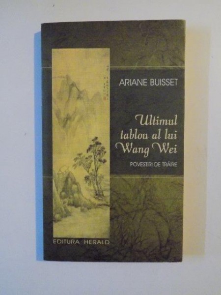 ULTIMUL TABLOU AL LUI WANG WEI, POVESTIRI DE TRAIRE de ARIANE BUISSET 2007