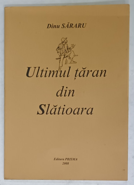 ULTIMUL TARAN DIN SLATIOARA de DINU SARARU , ilustratii de MIRCIA DUMITRESCU , 2008 , DEDICATIE *