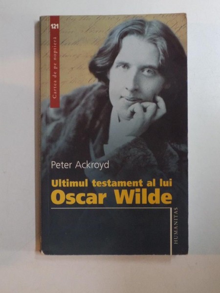 ULTIMUL TESTAMENT AL LUI OSCAR WILDE de PETER ACKROYD , 2007