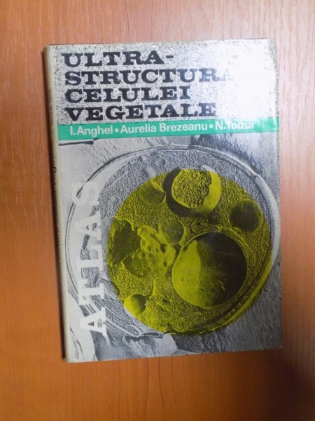 ULTRASTRUCTURA CELULEI VEGETALE de I. ANGHEL , AUELIA BREZEANU , N. TOMA , 1981