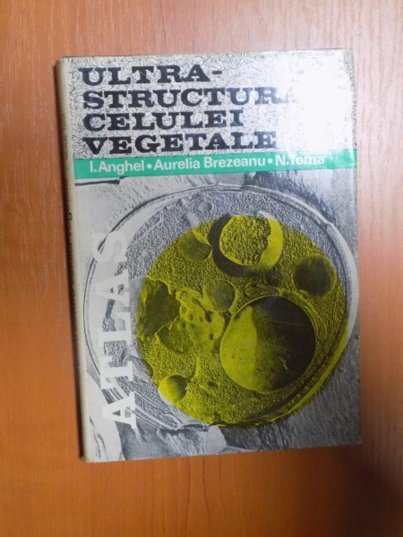 ULTRASTRUCTURA CELULEI VEGETALE de I. ANGHEL , AUELIA BREZEANU , N. TOMA , 1981