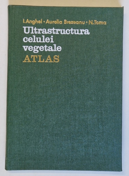 ULTRASTRUCTURA CELULEI VEGETALE de I. ANGHEL , AUELIA BREZEANU , N. TOMA , 1981