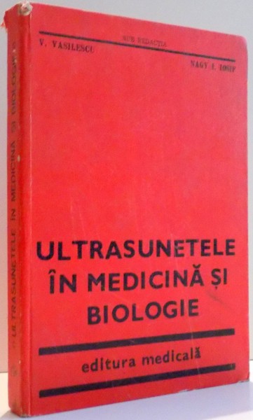 ULTRASUNETELE IN MEDICINA SI BIOLOGIE de VASILE VASILESCU , NAGY I. IOSIF , 1984 , COTORUL ESTE LIPIT CU SCOCI