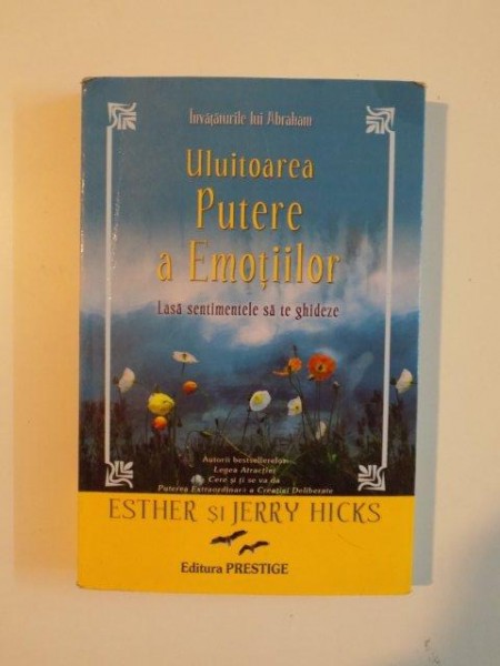 ULUITOAREA PUTERE A EMOTIILOR . LASA SENTIMENTELE SA TE GHIDEZE de ESTER HICKS , JERRY HICKS , 2007