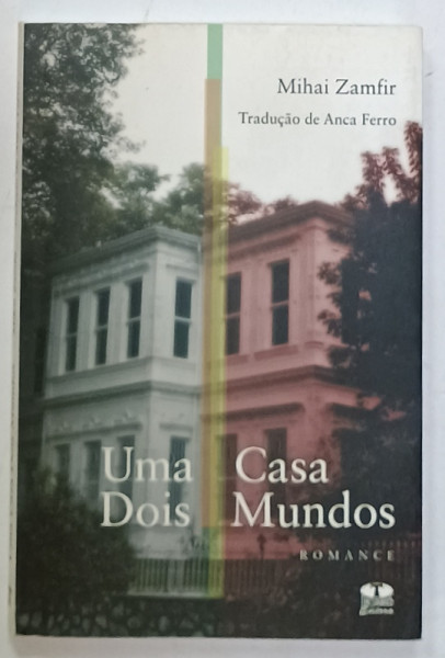 UMA CASA DOIS MUNDOS de MIHAI ZAMFIR , TEXT IN LIMBA PORTUGHEZA  , 2008