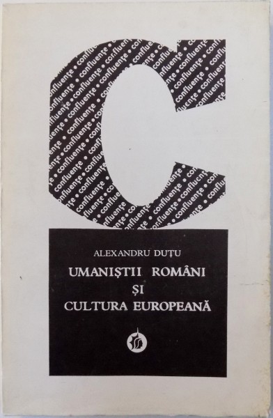 UMANISTII ROMANI SI CULTURA EUROPEANA de ALEXANDRU DUTU , 1974