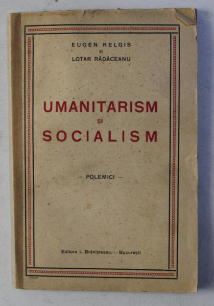 UMANITARISM SI SOCIALISM - polemici de EUGEN RELGIS si LOTAR RADACEANU , 1922