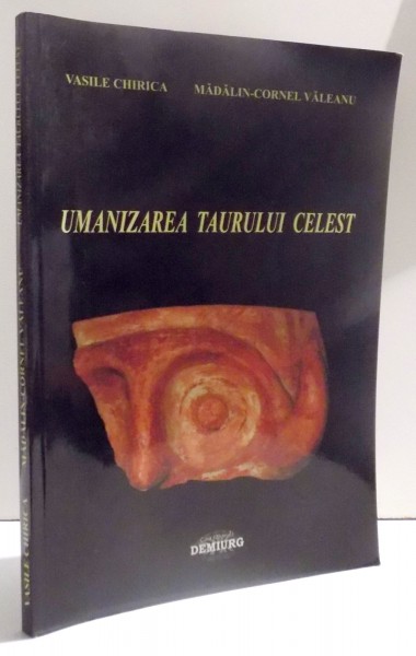 UMANIZAREA TAURULUI CELEST - MARTURII ALE SPIRITUALITATII COMUNITATILOR CUCUTENIENE DE LA RUGINOASA - IASI  de VASILE CHIRICA si MADALIN  - CORNEL VALEANU , 2008