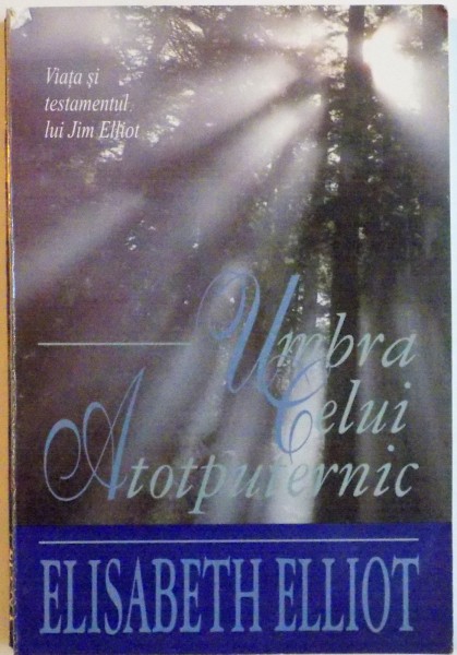 UMBRA CELUI ATOTPUTERNIC de ELISABETH ELLIOT, 1998
