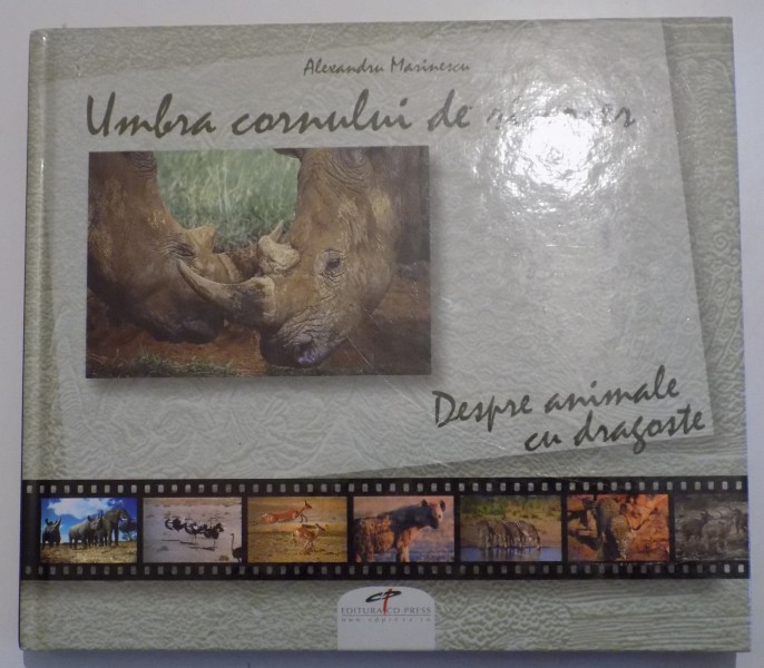 UMBRA CORNULUI DE RINOCER - DESPRE ANIMALE, CU DRAGOSTE de ALEXANDRU MARINESCU , 2008