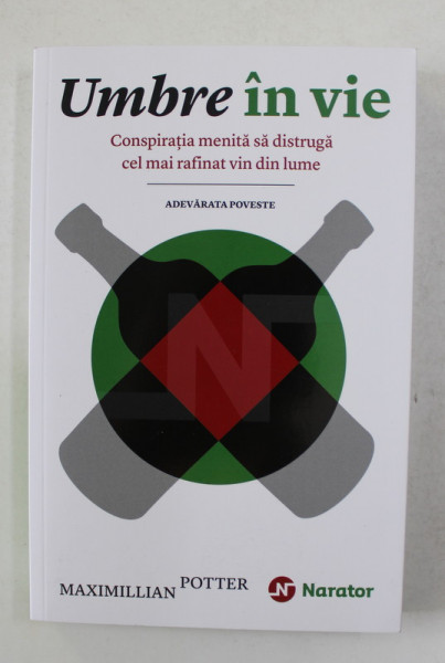UMBRE IN VIE - CONSPIRATIA MENITA SA DISTRUGA CEL MAI RAFINAT VIN DIN LUME - ADEVARATA POVESTE de MAXIMILLIAN POTTER , 2015