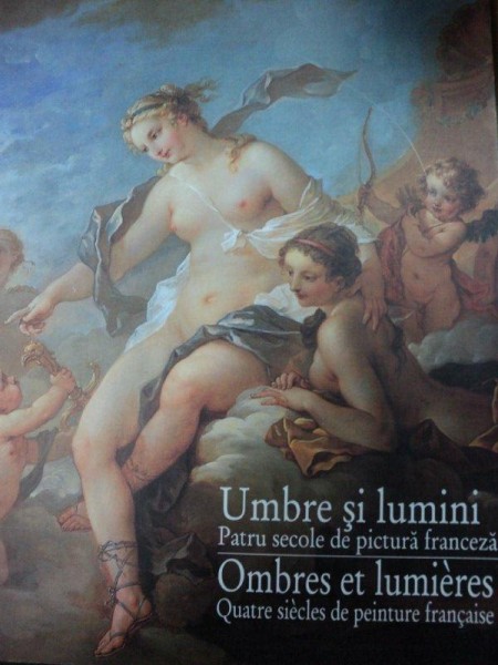 UMBRE SI LUMINI -PATRU SECOLE DE PICTURA FRANCEZA, 2005   OMBRES ET LUMIERES, QUATRE SIECLES DE PEINTURE FRANCAISE