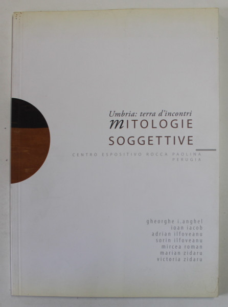 UMBRIA : TERRA D ' INCONTRI MITOLOGIE SOGGETTIVE , EXPOZITIE COLECTIVA : GHEORGHE I. ANGHEL ...VICTORIA ZIDARU , 2009 , DEDICATIA LUI SORIN ILFOVEANU *