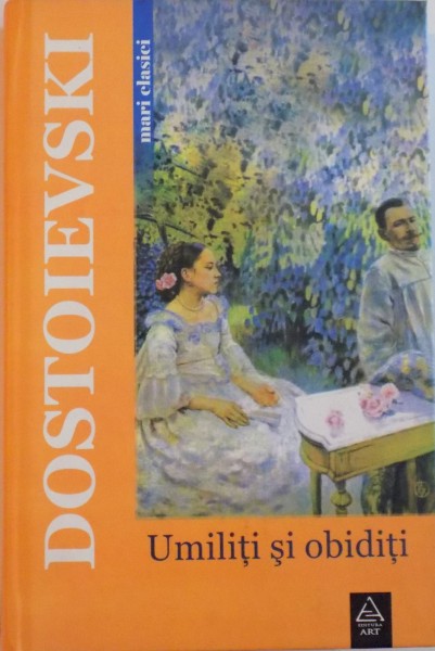 UMILITI SI OBIDITI, ROMAN IN PATRU PARTI CU EPILOG de F.M. DOSTOIEVSKI, 2007