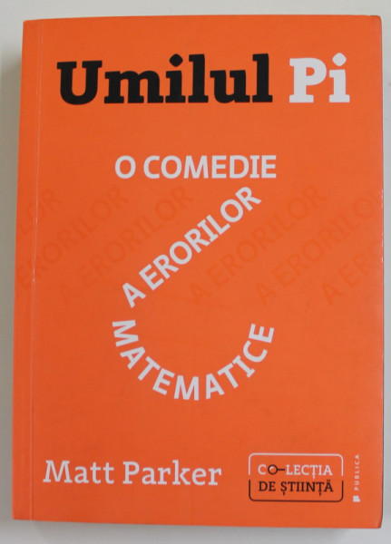 UMILUL PI - O COMEDIE A ERORILOR MATEMATICE de MATT PARKER , 2021 * PREZINTA HALOURI DE APA