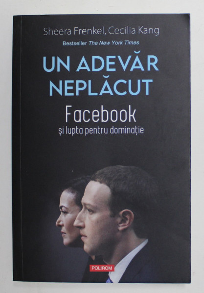 UN ADEVAR NEPLACUT - FACEBOOK SI LUPTA PENTRU DOMINATIE de SHEERA FRENKEL si CECILIA KING , 2022