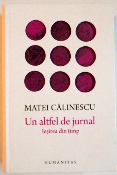 UN ALTFEL DE JURNAL , IESIREA DIN TIMP de MATEI CALINESCU , 2016