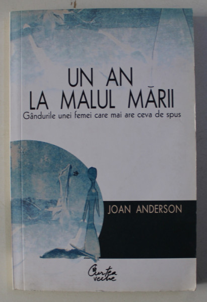 UN AN LA MALUL MARII . GANDURILE UNEI FEMEI CARE MAI AVEA CEVA DE SPUS de JOAN ANDERSON , 2007