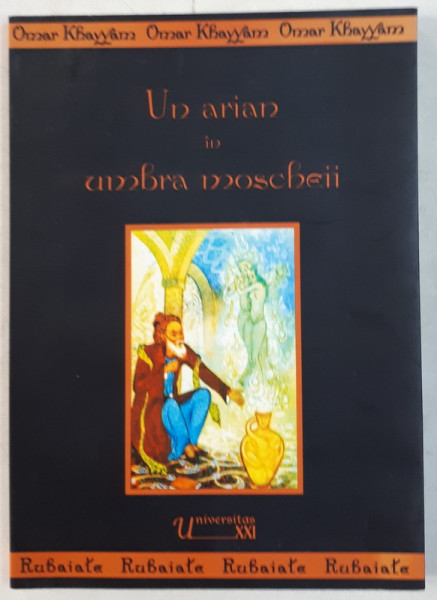 UN ARIAN IN UMBRA MOSCHEII - RUBAIATE de OMAR KHAYYAM , 2004