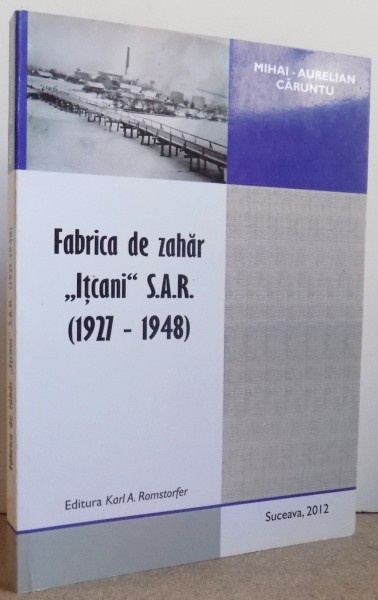 UN BRAND AL INDUSTRIEI SUCEVENE DE ODINIOARA : FABRICA DE ZAHAR " ITCANI " S.A.R. ( 1927- 1948) de MIHAI - AURELIAN CARUNTU , 2012
