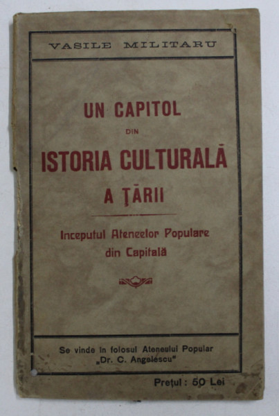 UN CAPITOL DIN ISTORIA CULTURALA A TARII - INCEPUTUL ATENEELOR POPULARE DIN CAPITALA de VASILE MILITARU , 1927