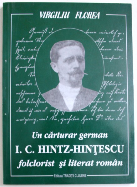 UN CARTURAR GERMAN  I. C. HINTZ - HINTESCU - FOLCLORIST SI LITERAR ROMAN de VIRGILIU  FLOREA ,  2011