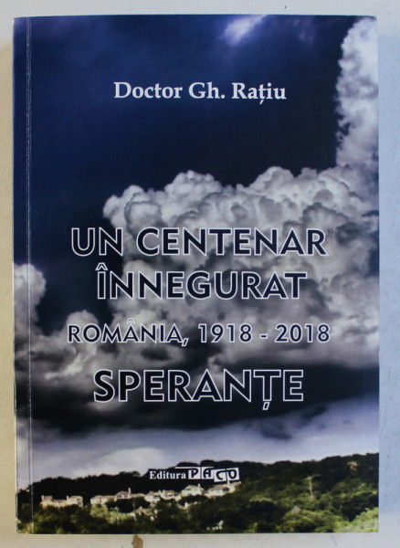 UN CENTENAR INNEGURAT , ROMANIA , 1918 - 2018 - SPERANTE - de GH. RATIU , 2018
