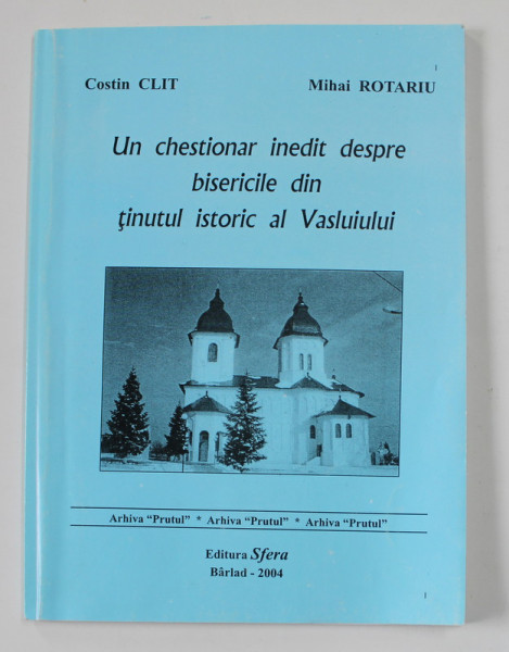 UN CHESTIONAR INEDIT DESPRE BISERICILE DIN TINUTUL ISTORIC AL VASLUIULUI de COSTIN CLIT si MIHAI ROTARIU , 2004, DEDICATIE *