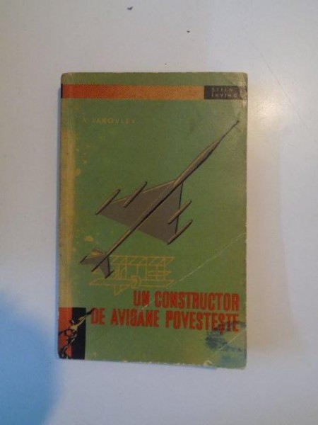 UN CONSTRUCTOR DE AVIOANE POVESTESTE  de A. IAKOVLEV 1959 * COPERTA UZATA
