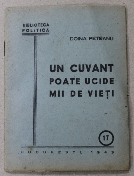 UN CUVANT POATE UCIDE MII DE VIETI de DOINA PETEANU , 1943 , SERIA BIBLIOTECA POLITICA , NR. 14