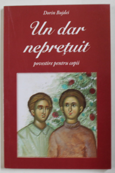 UN DAR NEPRETUIT , POVESTIRE PENTRU COPII de DORIN BUJDEI , 2016