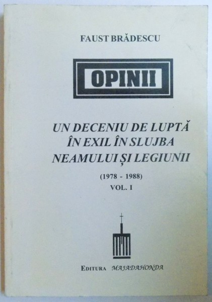 UN DECENIU DE LUPTA IN EXIL IN SLUJBA NEAMULUI SI A LEGIUNII ( 1978 - 1988 ) VOL. I  de FAUST BRADESCU , 1997