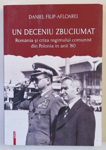 UN DECENIU ZBUCIUMAT , ROMANIA SI CRIZA REGIMULUI COMUNIST DIN POLONIA IN ANII  ' 80 de DANIEL FILIP - AFLOAREI , 2023