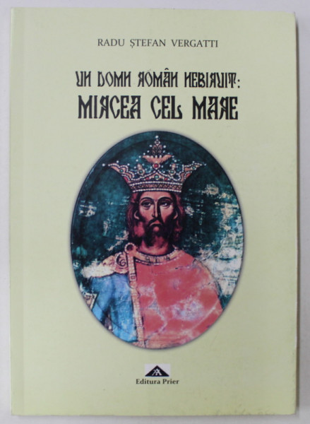 UN DOMN ROMAN NEBIRUIT : MIRCEA CEL MARE de RADU STEFAN VERGATTI , 2018