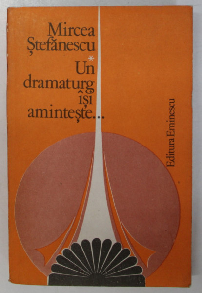 UN DRAMATURG ISI AMINTESTE de MIRCEA STEFANESCU , VOLUMUL I , 1980