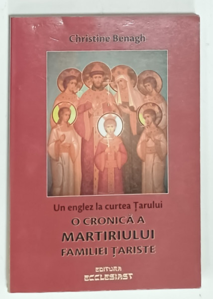 UN ENGLEZ LA CURTEA TARULUI , O CRONICA A MARTIRIULUI FAMILIEI TARISTE de CHRISTINE BENAGH , 2012