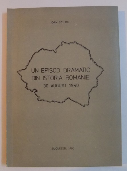 UN EPISOD DRAMATIC DIN ISTORIA ROMANIEI , 30 AUGUST 1940 de IOAN SCURTU , DEDICATIE*