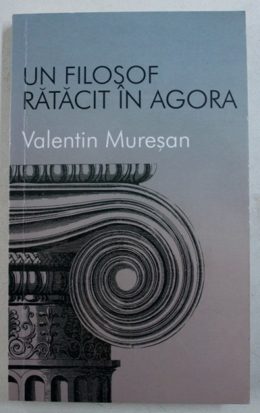 UN FILOSOF RATACIT IN AGORA de VALENTIN MURESAN , 2013