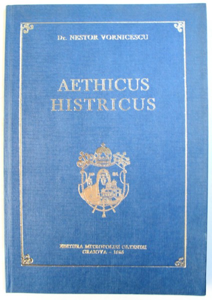 UN FILOSOF STRAROMAN DE LA HISTRIA DOBROGEANA AETHICUS HISTRICUS. AUTORUL UNEI COSMOGRAFII SI AL UNUI ALFABET (SEC. IV-V) de NESTOR VORNICESCU, EDITIE BILINGVA (ROMANA-ENGLEZA)  1986
