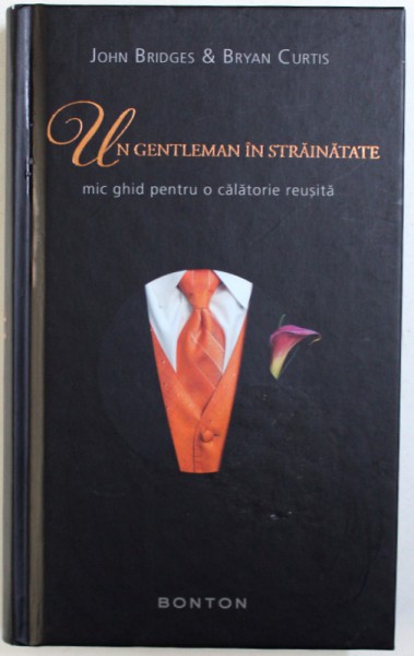 UN GENTLEMAN IN STRAINATATE  - MIC GHID PENTRU O CALATORIE REUSITA de JOHN BRIDGES & BRIAN CURTIS , 2012