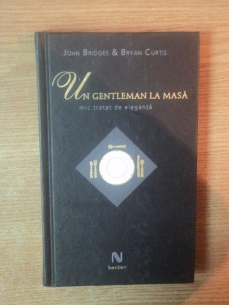 UN GENTLEMAN LA MASA . MIC TRATAT DE ELEGANTA de JOHN BRIDGES , BRYAN CURTIS , 2010