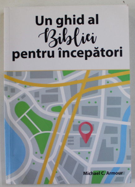 UN GHID AL BIBLIEI PENTRU INCEPATORI de MICHAEL C. ARMOUR , 2018, PREZINTA URME DE INDOIRE