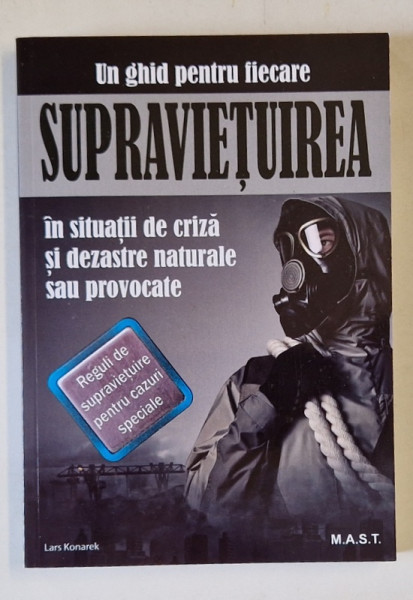 UN GHID PENTRU FIECARE , SUPRAVIETUIREA IN SITUATII DE CRIZA SI DEZASTRE NATURALE SAU PROVOCATE , REGULI DE SUPRAVIETUIRE PENTRU CAZURI SPECIALE de LARS KONAREK , 2023