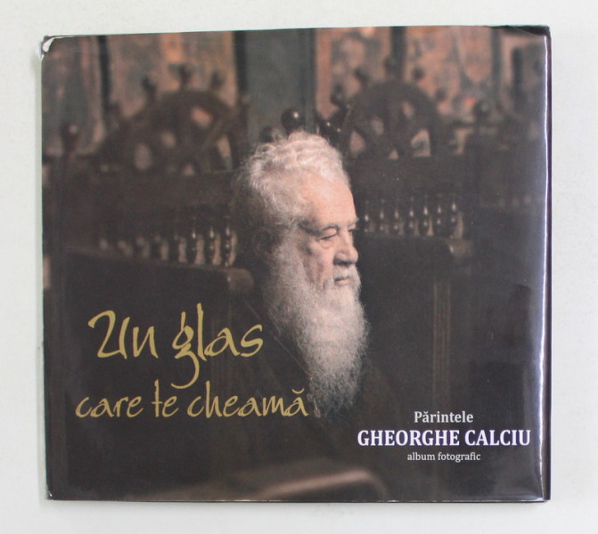 UN GLAS CARE TE CHEAMA - PARINTELE GHEORGHE CALCIU , ALBUM FOTOGRAFIC , 2016