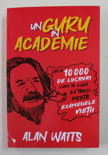 UN GURU IN ACADEMIE - CELE 10000 DE LUCRURI CARE TE AJUTA SA TRECI PESTE EXAMENELE VIETII de ALAN WATTS , 2022 , MIC DEFECTE LA COTOR *