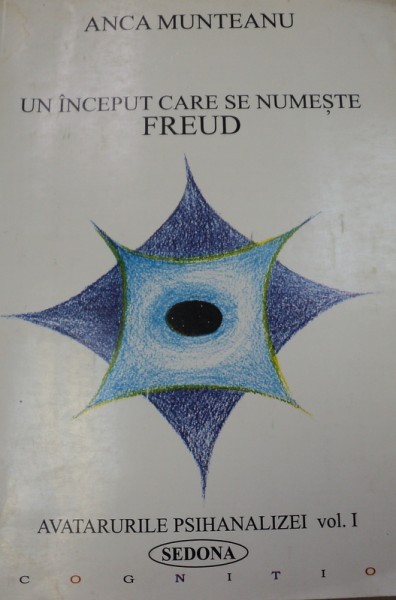 UN INCEPUT CARE SE NUMESTE FREUD,VOLUMUL 1-ANCA MUNTEANU